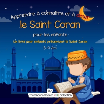 Paperback Apprendre à connaître et à aimer le Saint Coran: Un livre islamique pour enfants présentant le Saint Coran aux enfants en français [French] Book