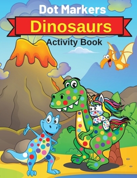 Paperback Dot Markers Dinosaurs Activity Book: Cute Dinosaurs Dot Markers Coloring Book for Toddlers and Kids with BIG DOTS Book