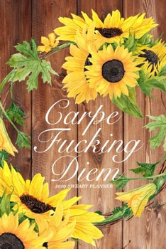 Paperback Carpe Fucking Diem 2020 Sweary Planner: Funny Cuss Word Planner - 2020 Monthly & Weekly Profanity Agenda- Swearing Gift for Women with Bad Words Throu Book