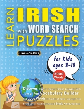 LEARN IRISH WITH WORD SEARCH PUZZLES FOR KIDS 8 - 10 - Discover How to Improve Foreign Language Skills with a Fun Vocabulary Builder. Find 2000 Words ... - Teaching Material, Study Activity Workbook