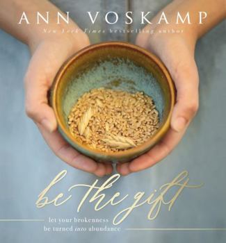 Hardcover Be the Gift: Let Your Broken Be Turned Into Abundance Book