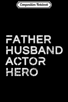 Composition Notebook: Mens Father Husband Actor Hero Daddy Father's Day Gift Premium  Journal/Notebook Blank Lined Ruled 6x9 100 Pages