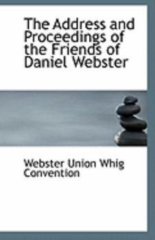 Paperback The Address and Proceedings of the Friends of Daniel Webster Book