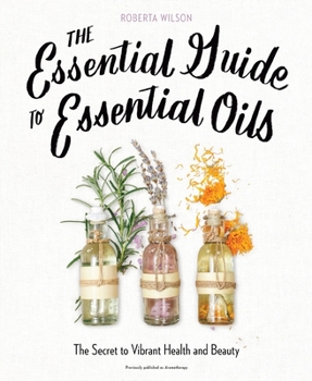 Paperback The Essential Guide to Essential Oils: The Secret to Vibrant Health and Beauty Book