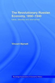 Paperback The Revolutionary Russian Economy, 1890-1940: Ideas, Debates and Alternatives Book