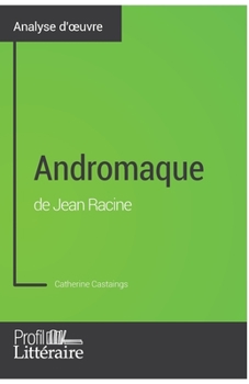 Paperback Andromaque de Jean Racine (Analyse approfondie): Approfondissez votre lecture des oeuvres classiques et modernes avec Profil-Litteraire.fr [French] Book