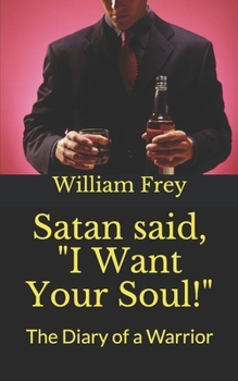 Satan said, "I Want Your Soul!": The Diary of a Warrior