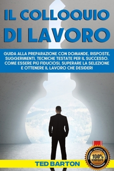 Paperback Il Colloquio Di Lavoro: Guida Alla Preparazione Con Domande, Risposte, Suggerimenti, Tecniche Testate Per Il Successo.Come Essere Più Fiducios [Italian] Book