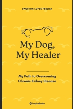 Paperback My Dog, My Healer: My path to overcoming chronic kidney disease Book
