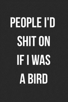 People I'd Shit On If I Was A Bird: Funny Blank Lined Journal For Adults