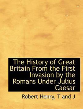 Paperback The History of Great Britain from the First Invasion by the Romans Under Julius Caesar Book