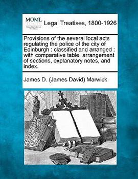 Paperback Provisions of the Several Local Acts Regulating the Police of the City of Edinburgh: Classified and Arranged: With Comparative Table, Arrangement of S Book