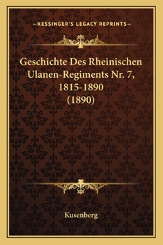Paperback Geschichte Des Rheinischen Ulanen-Regiments Nr. 7, 1815-1890 (1890) [German] Book