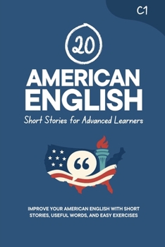 20 American English Short Stories for Advanced Learners [C1]: Improve Your American English with Short Stories, Useful Words, and Easy Exercises