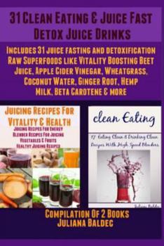 Paperback 31 Clean Eating & Juice Fast Detox Juice Drinks: Includes 31 Juice Fasting & Detoxification Raw Superfoods Like Vitality Boosting Beet Juice, Apple Ci Book