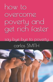 how to overcome poverty and get rich faster: Proven strategies for financial success