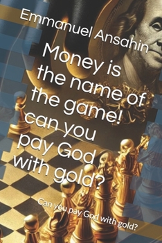 Money is the name of the game! can you pay God with gold?: Can you pay God with gold? (Money name of the game)