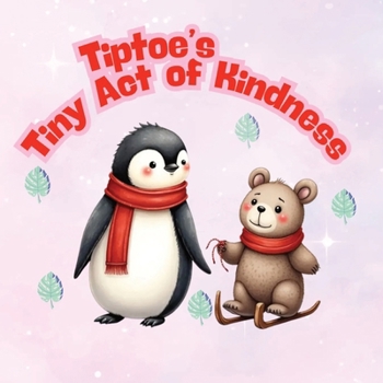 Tiptoe’s Tiny Act of Kindness: A Heartwarming Children's Fable About Empathy, Sharing, and Making Friends (A Tiptoe the Penguin Story)