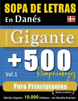 Sopa de Letras En Danés Formato Gigante: 500 Rompecabezas Para Principiantes - Vol.1 - Delta Classics - Edición Gigante - 10.000 Palabras - ¡Un Desafío Enorme! (Spanish Edition)