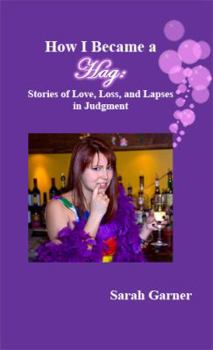 How I Became a Hag: Stories of Love, Loss, and Lapses in Judgment