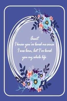 Paperback Aunt I know you've loved me since I was born ..: (beautiful notebook gift for aunt -Lined Notebook-best aunt ever gifts-gift for aunt birthday-flowers Book