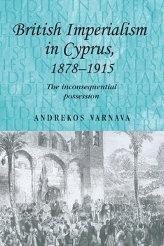 Paperback British Imperialism in Cyprus, 1878-1915: The Inconsequential Possession Book