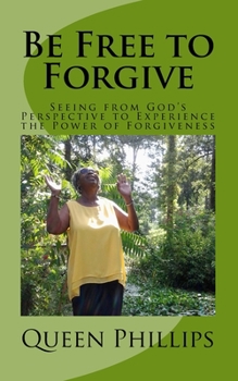 Paperback Be Free to Forgive: Seeing from God's Perspective to Experience the Power of Forgiveness Book