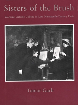 Hardcover Sisters of the Brush: Womens Artistic Culture in Late Nineteenth-Century Paris Book
