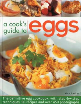 Paperback A Cook's Guide to Eggs: The Definitive Egg Cookbook, with Step-By-Step Techniques, 50 Recipes and Over 450 Photographs Book