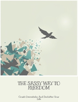 Paperback The Sassy Way To Freedom: Crush Overwhelm And Declutter Your Life Book