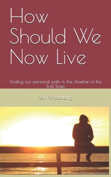 Paperback How Should We Now Live?: Finding Our Personal Path in the Shadow of the End Times Book
