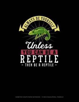 Paperback Always Be Yourself Unless You Can Be A Reptile Then Be A Reptile: Isometric Graph Paper Notebook - 1/2 Inch Equilateral Triangle Book