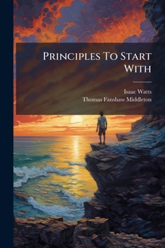 Principles To Start With: A Word To Young Men. With Bp. [t.f.] Middleton's Maxims. Intr. By T. Binney