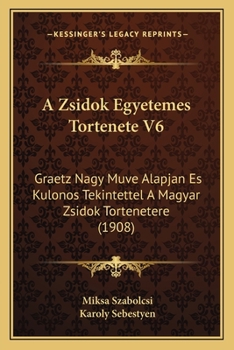 Paperback A Zsidok Egyetemes Tortenete V6: Graetz Nagy Muve Alapjan Es Kulonos Tekintettel A Magyar Zsidok Tortenetere (1908) [Hungarian] Book
