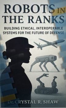 Paperback Robots in the Ranks: Building Ethical, Interoperable Systems for the Future of Defense Book