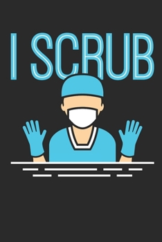 I Scrub: Operating Room Nurse Journal, Blank Paperback Notebook to write in, Perioperative Nurse Appreciation Gift for Nurse's Week, 150 pages, college ruled