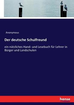 Paperback Der deutsche Schulfreund: ein nützliches Hand- und Lesebuch für Lehrer in Bürger und Landschulen [German] Book