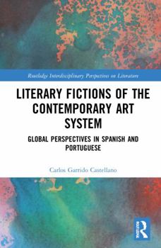 Paperback Literary Fictions of the Contemporary Art System: Global Perspectives in Spanish and Portuguese Book
