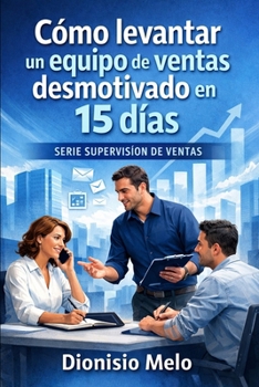 Cómo levantar un equipo de ventas desmotivado en 15 días (Supervision de Ventas) (Spanish Edition)