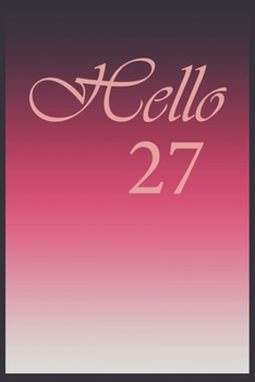 Hello 27 Journal, Notebook To Do Lists, Notepad and daily planner, Great Birthday Gift, 27 Years Old: Lined Notebook / Journal Gift, 120 Pages, 6x9 in  soft cover, Matte Finish