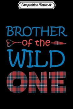 Composition Notebook: BROTHER of the Wild One Plaid Lumberjack 1st Birthday Gift  Journal/Notebook Blank Lined Ruled 6x9 100 Pages