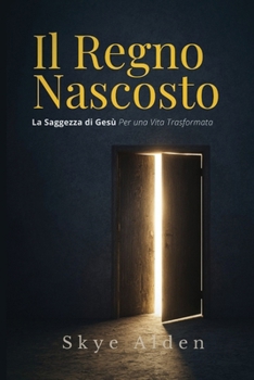 Il Regno Nascosto: La Saggezza di Gesù per una Vita Trasformata (Italian Edition)