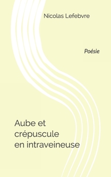 Paperback Aube et crépuscule en intraveineuse: Poésie [French] Book