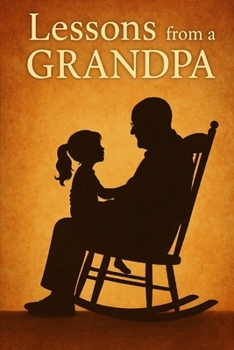 Lessons Learned From a Grandpa!!: Heartwarming Stories of Family, Faith, and Legacy