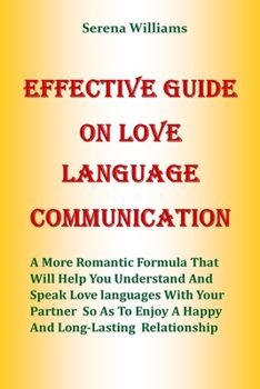 Paperback Effective Guide on Love Language Communication: A More Romantic Formula That Will Help You Understand And Speak Love Languages With Your Partner So As Book