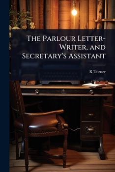 The Parlour Letter-Writer, and Secretary's Assistant