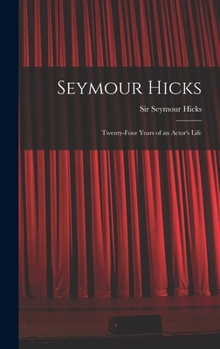 Hardcover Seymour Hicks: Twenty-four Years of an Actor's Life Book