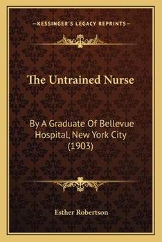 Paperback The Untrained Nurse: By A Graduate Of Bellevue Hospital, New York City (1903) Book