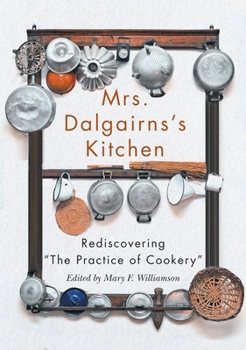 Hardcover Mrs. Dalgairns's Kitchen: Rediscovering the Practice of Cookery Book