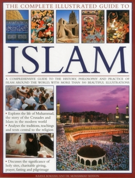 Paperback The Complete Illustrated Guide to Islam: A Comprehensive Guide to the History, Philosophy and Practice of Islam Around the World, with More Than 500 B Book